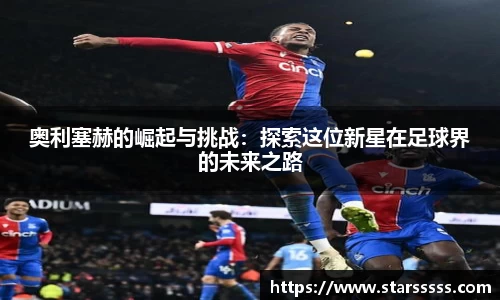 奥利塞赫的崛起与挑战：探索这位新星在足球界的未来之路