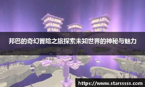 邦巴的奇幻冒险之旅探索未知世界的神秘与魅力