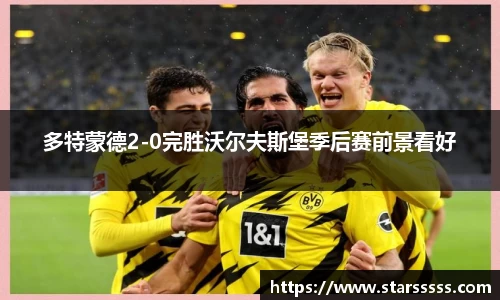 多特蒙德2-0完胜沃尔夫斯堡季后赛前景看好