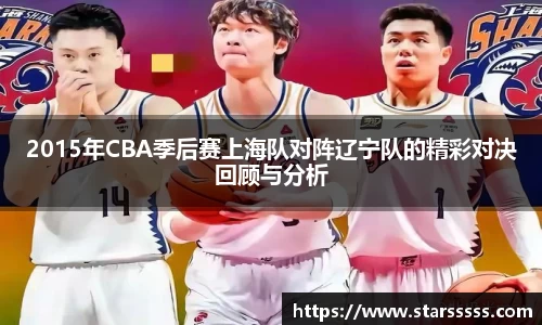 2015年CBA季后赛上海队对阵辽宁队的精彩对决回顾与分析