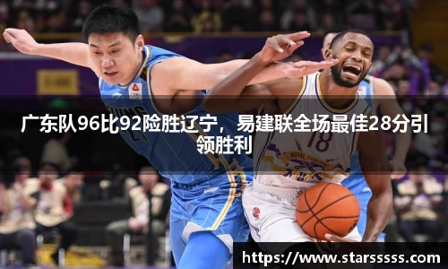 广东队96比92险胜辽宁，易建联全场最佳28分引领胜利