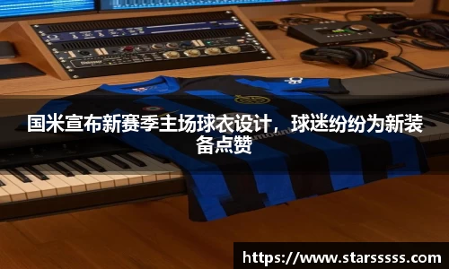 国米宣布新赛季主场球衣设计，球迷纷纷为新装备点赞